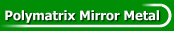 Polymatrix Mirror Metal